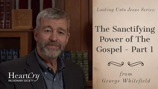 The Sanctifying Power of the Gospel Part 1 | Looking Unto Jesus | Paul Washer