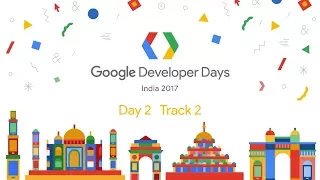 Google Developer Days India 2017 - Day 2 (Track 2)