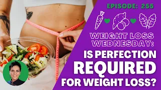Weight Loss & Perfectionism: Do They Have To Go Hand In Hand? | WEIGHT LOSS WEDNESDAY - Episode: 255