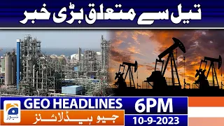 Geo News Headlines 6 PM - 𝐁𝐢𝐠 𝐍𝐞𝐰𝐬 𝐫𝐞𝐠𝐚𝐫𝐝𝐢𝐧𝐠 𝐎𝐢𝐥 | 10 Sep 2023