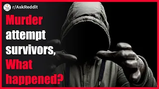 Murder attempt survivors, what happened? Ask Reddit