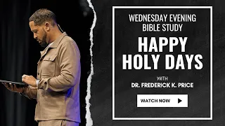 Happy Holy Days  - Wednesday Evening Bible Study Live! Dr. Frederick K. Price 5-1-24