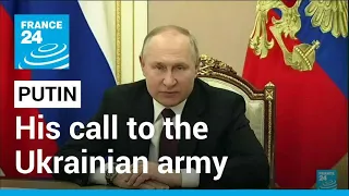 War in Ukraine: Putin calls on Ukrainian army to 'take power' into own hands • FRANCE 24 English