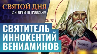 СВЯТИТЕЛЬ ИННОКЕНТИЙ, МИТРОПОЛИТ МОСКОВСКИЙ ⧸ СВЯТОЙ ДНЯ