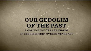 Our Gedolim of the Past- A Collection of Rare Videos of Gedolim from Over 30 Years Ago
