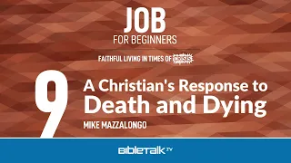 A Christian's Response to Death and Dying – Mike Mazzalongo | BibleTalk.tv