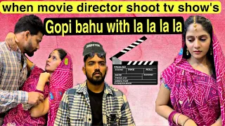 WHEN MOVIE DIRECTOR SHOOT TV SHOWS | Gopi bahu with type of la la la