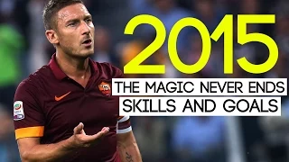 Francesco Totti ► The Magic That Never Ends ● 2015 ● AS Roma ● HD
