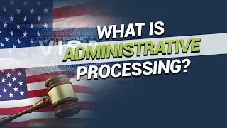 What is Administrative Processing?