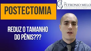 Postectomy Reduces Penis Size? Does Circumcision Make the Penis Smaller? | Dr. Petronio Melo