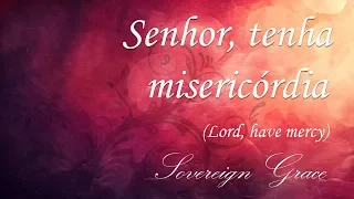 Senhor, tenha misericórdia - Lord, Have mercy - Sovereign Grace (Legendado)