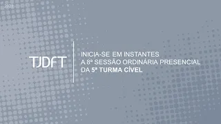 8ª SESSÃO ORDINÁRIA PRESENCIAL DA 5ª TURMA CÍVEL