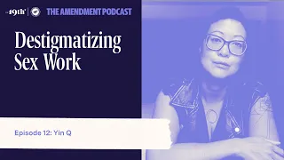 Destigmatizing Sex Work with Yin Q | The Amendment Podcast Ep 12