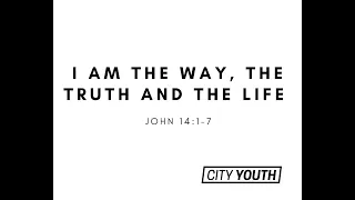 I Am the Way, the Truth and the Life - John 14: 1-7