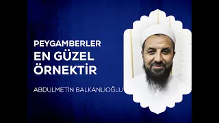 Peygamberler En Güzel Örnektir - Abdulmetin BALKANLIOĞLU