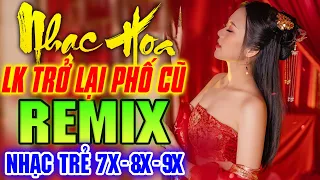 TRỞ LẠI PHỐ CŨ REMIX - LK Nhạc Hoa Lời Việt Remix NỔI TIẾNG MỘT THỜI 7X 8X 9X