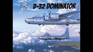 B-32 Dominator - America's "other" superbomber of WW2