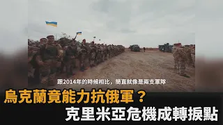烏克蘭如何力抗強大俄軍至今？軍事迷：克里米亞危機後軍隊大改造－民視新聞