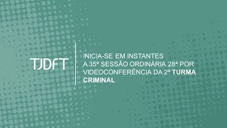 35ª SESSÃO ORDINÁRIA TELEPRESENCIAL - 28ª POR VIDEOCONFERÊNCIA - 2ª TURMA CRIMINAL