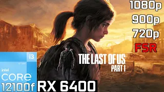 The Last of Us Part I - RX 6400 | 1080p, 900p, 720p + FSR - Low, Medium Settings | i3 12100F