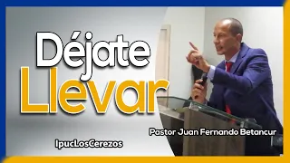 Déjate Llevar | Pastor Juan Fernando Betancur | Semana de Evangelismo | IPUC Los Cerezos Caldas