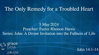 The Only Remedy for a Troubled Heart | John 14:1-14 | 5 May 2024