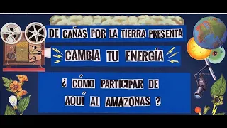 #DeCañasPorLaTierra: Cambia tu energía 2: ¿Cómo participar de aquí al Amazonas?