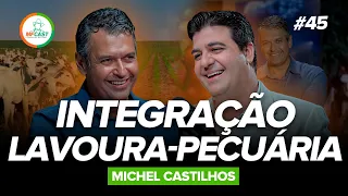 INTEGRAÇÃO LAVOURA-PECUÁRIA: REDUZ CUSTOS E ELEVA A PRODUTIVIDADE (Michel Castilhos) - MF Cast 45