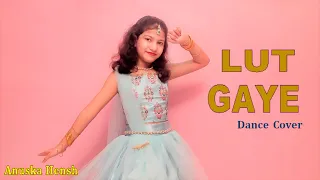 Lut Gaye | Dance | Emraan Hashmi | Yukti | Jubin Nutiyal | Lut Gaye Dance Cover | Anuska Hensh