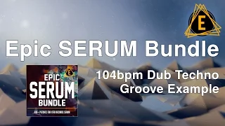 Epic Serum Bundle - 104bpm Dub Techno Groove Example