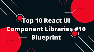 Top 10 React UI Component Libraries #10 Blueprint – A React-based UI toolkit for the web