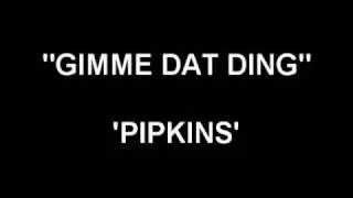 Gimme Dat Ding - Pipkins