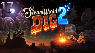 SteamWorld Dig 2 | Episode 17 [Yarrow]