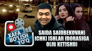 XAFA BO’LISH YO’Q | SAIDA SAIDBEKOVANI ICHKI ISHLAR IDORASIGA OLIB KETISHDI