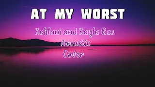 At my Worst | Acoustic Cover | Kehlani ft. Kayla