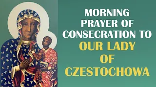 Morning Prayer of Consecration to Our Lady of Czestochowa