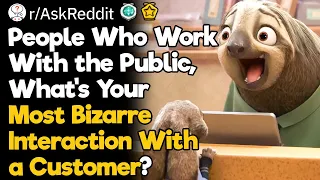 Public Service Workers, What’s Your Most Bizarre Interaction With a Customer?