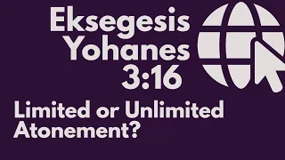 Eksegesis Yohanes 3:16 - Limited or Unlimited Atonement?