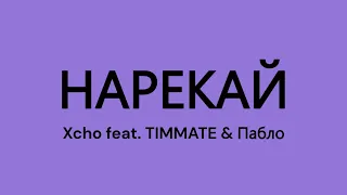 Xcho feat. TIMMATE & Пабло - Нарекай | Текст песни