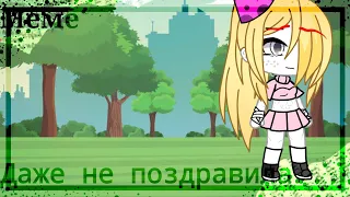 Меме {GachaLife} *Даже не поздравила...*