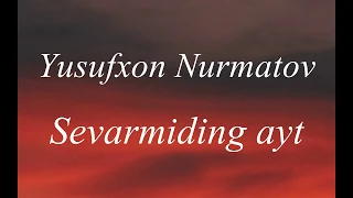 Yusufxon Nurmatov - Sevarmiding ayt tekst