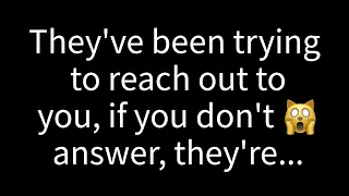 💌 They've been making attempts to contact you, if you don't respond, they're...