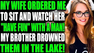 MY WIFE ORDERED ME TO SIT AND WATCH HER "HAVE FUN" WITH A MAN! MY BROTHER DROWNED THEM IN THE LAKE!