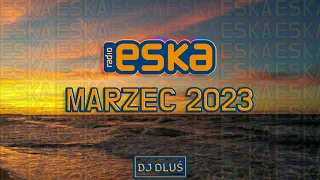 Hity Eska 2023 Marzec💥 Najnowsze Przeboje z Radia Eska 2023 💥 Najlepsza Radiowa Muzyka 2023💥DJ OLUŚ💥