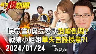 【57爆新聞LIVE】 民眾黨8席立委就敢嗆「倒閣」？ 戰狼小姐姐「草包」失言誰授意？！- 20240124 徐俊相