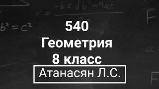 ГДЗ по геометрии | Номер 540 Геометрия 8 класс Атанасян Л.С. | Подробный разбор