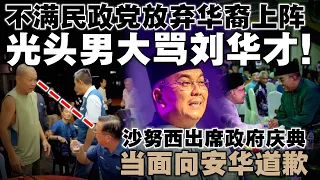 现场火爆！光头男子怒斥刘华才未派华裔候选人  |  沙努西出席政府庆典，当面向安华道歉