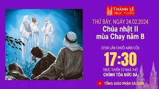 CHÚA NHẬT II MÙA CHAY NĂM B | 17:30 THỨ BẢY 24-2-2024 | NHÀ THỜ ĐỨC BÀ