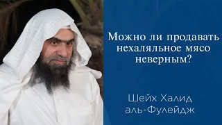 Можно ли продавать нехаляльное мясо неверным? | Шейх Халид аль-Фулейдж