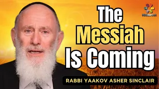 Why I Believe The Messiah Is Coming - Rabbi Yaakov Asher Sinclair